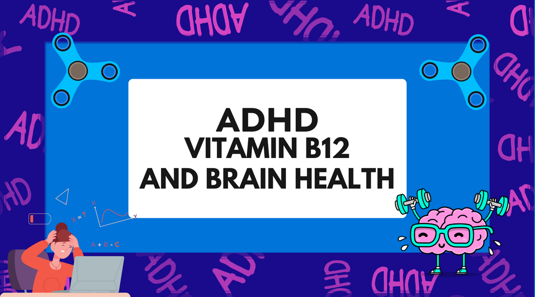 ADHD and Brain Health: How Vitamin B12 Can Boost Your Cognitive Function